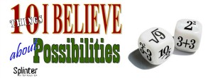 10 Things I Believe About Possibilities